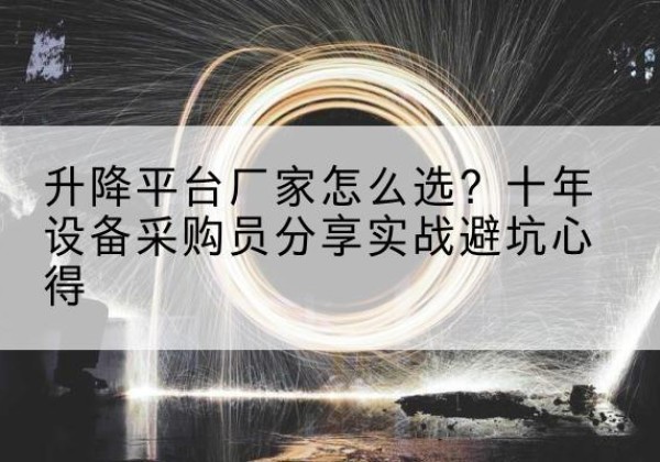 东港升降平台厂家-怎么选？十年设备采购员分享实战避坑心得