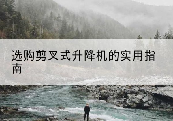 东港剪叉式升降机怎么选-选购剪叉式升降机的实用指南
